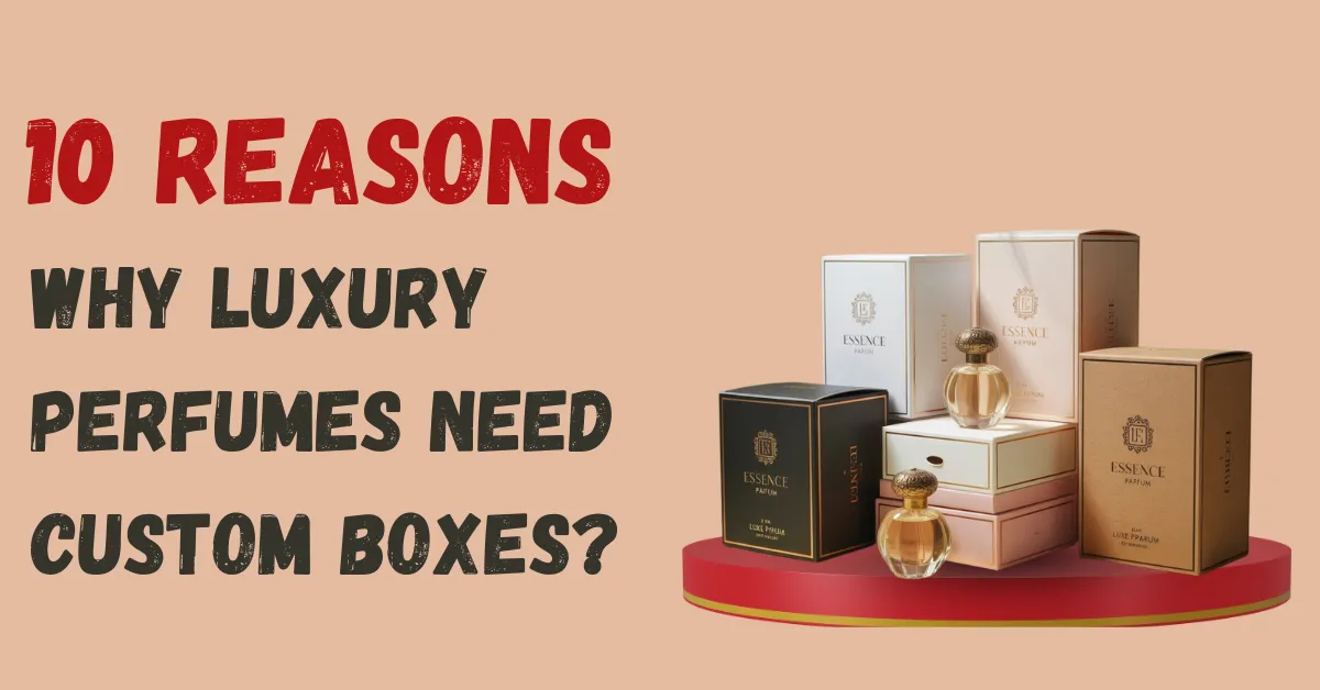 Text overlay reads "10 Reasons Why Luxury Perfumes Need Custom Boxes?" with luxury perfume bottles and boxes displayed on a pedestal.